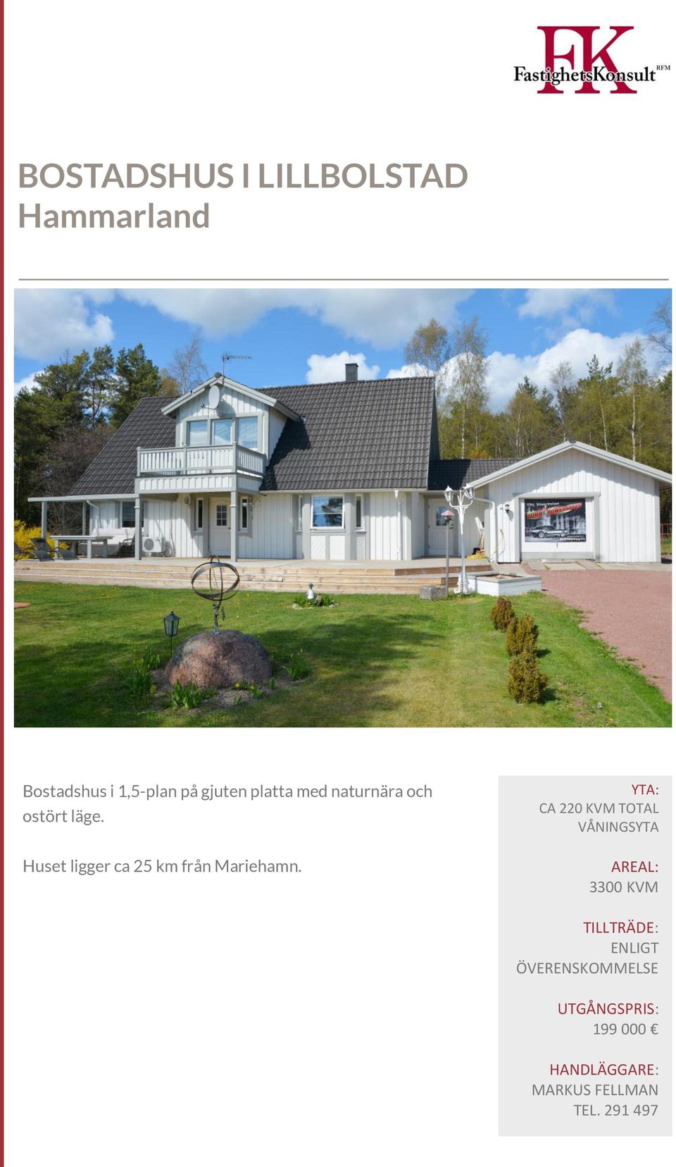Huset ligger ca 25 km från Mariehamn.