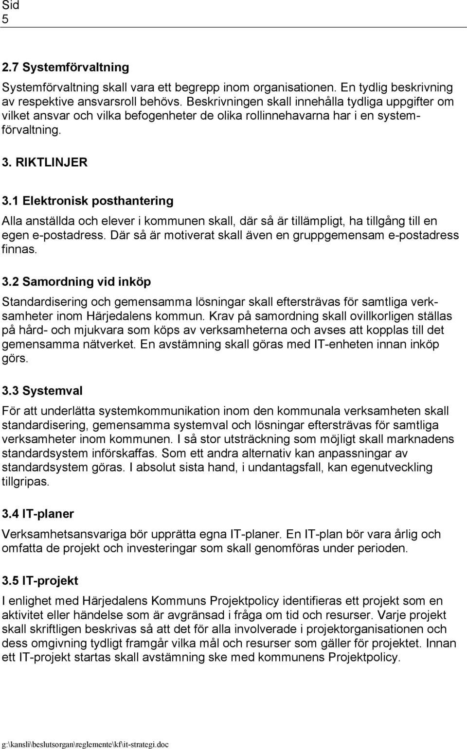 1 Elektronisk posthantering Alla anställda och elever i kommunen skall, där så är tillämpligt, ha tillgång till en egen e-postadress.