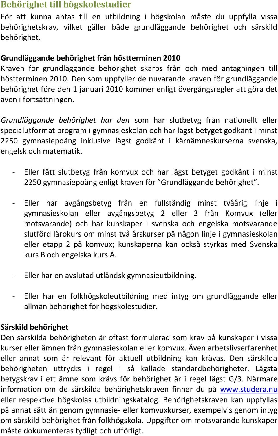 Den som uppfyller de nuvarande kraven för grundläggande behörighet före den 1 januari 2010 kommer enligt övergångsregler att göra det även i fortsättningen.