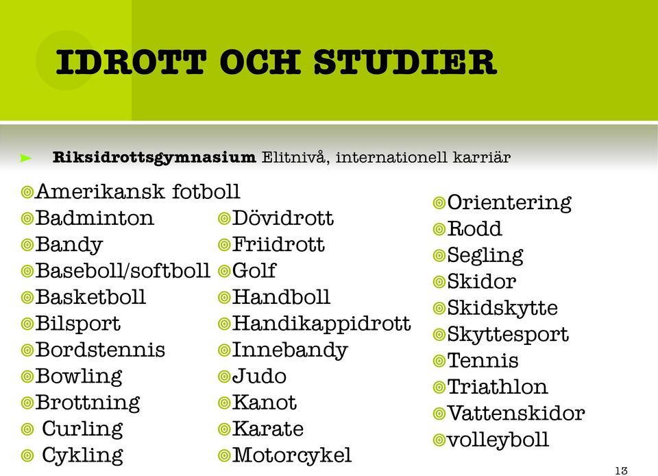 Handikappidrott Bordstennis Innebandy Bowling Judo Brottning Kanot Curling Karate Cykling