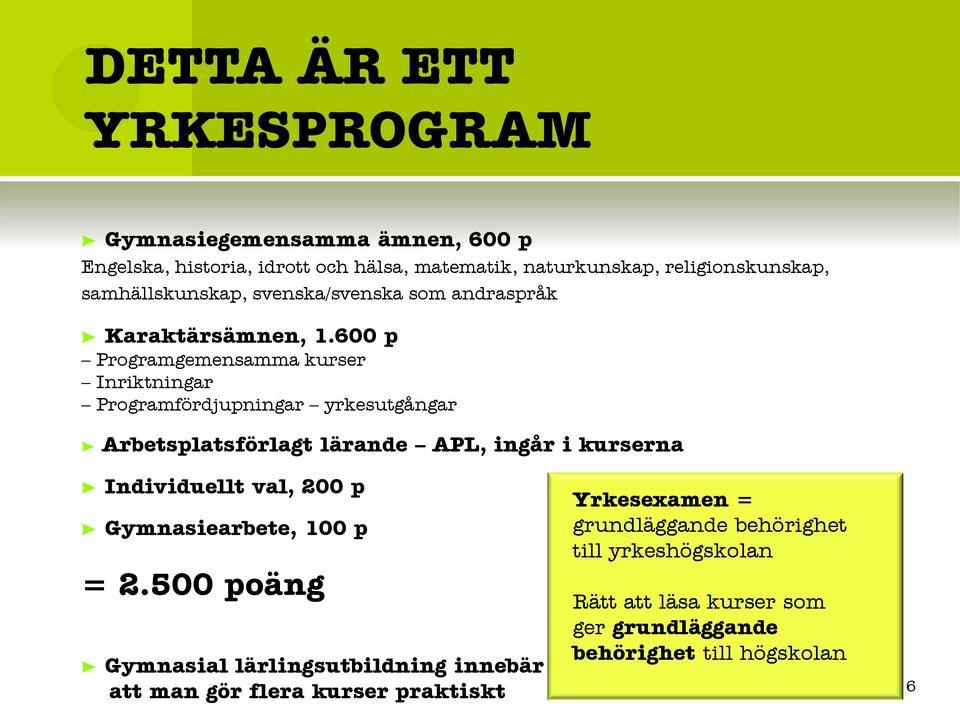 600 p Programgemensamma kurser Inriktningar Programfördjupningar yrkesutgångar Arbetsplatsförlagt lärande APL, ingår i kurserna Individuellt val,