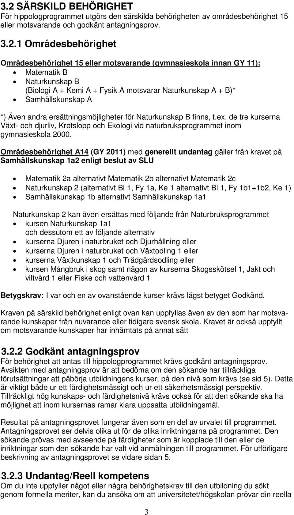 Naturkunskap B finns, t.ex. de tre kurserna Växt- och djurliv, Kretslopp och Ekologi vid naturbruksprogrammet inom gymnasieskola 2000.