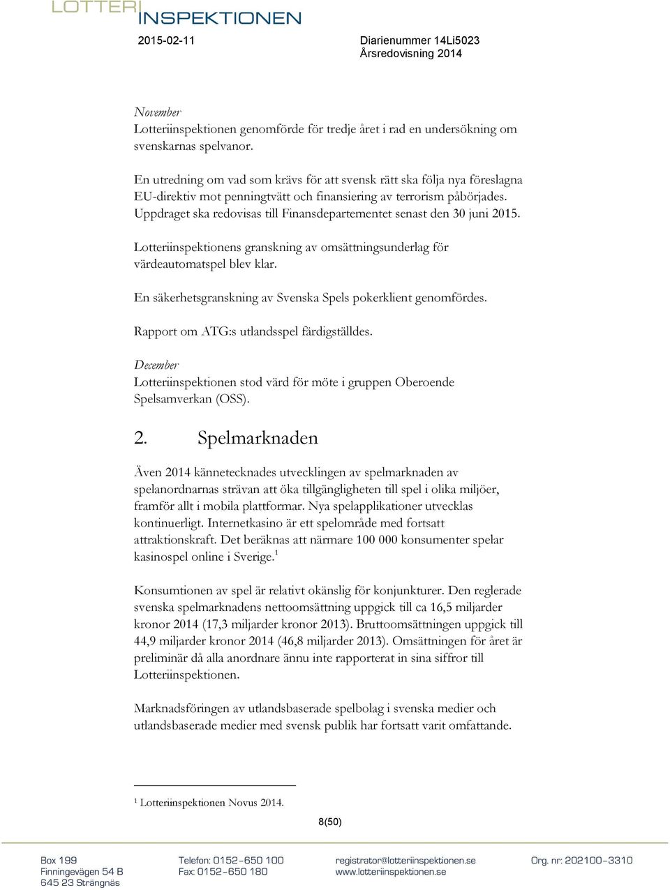 Uppdraget ska redovisas till Finansdepartementet senast den 30 juni 2015. Lotteriinspektionens granskning av omsättningsunderlag för värdeautomatspel blev klar.