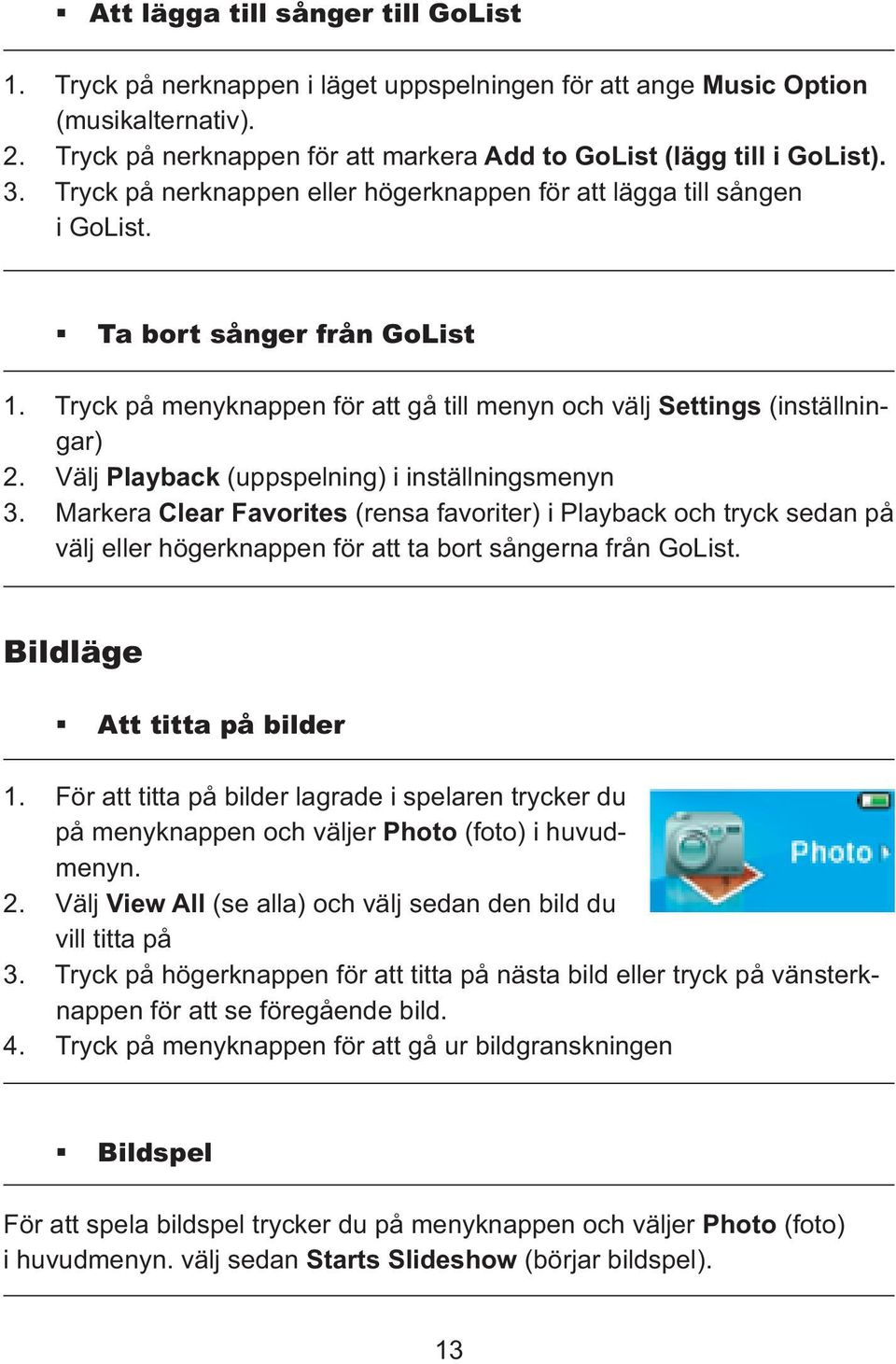 Välj Playback (uppspelning) i inställningsmenyn 3. Markera Clear Favorites (rensa favoriter) i Playback och tryck sedan på välj eller högerknappen för att ta bort sångerna från GoList.