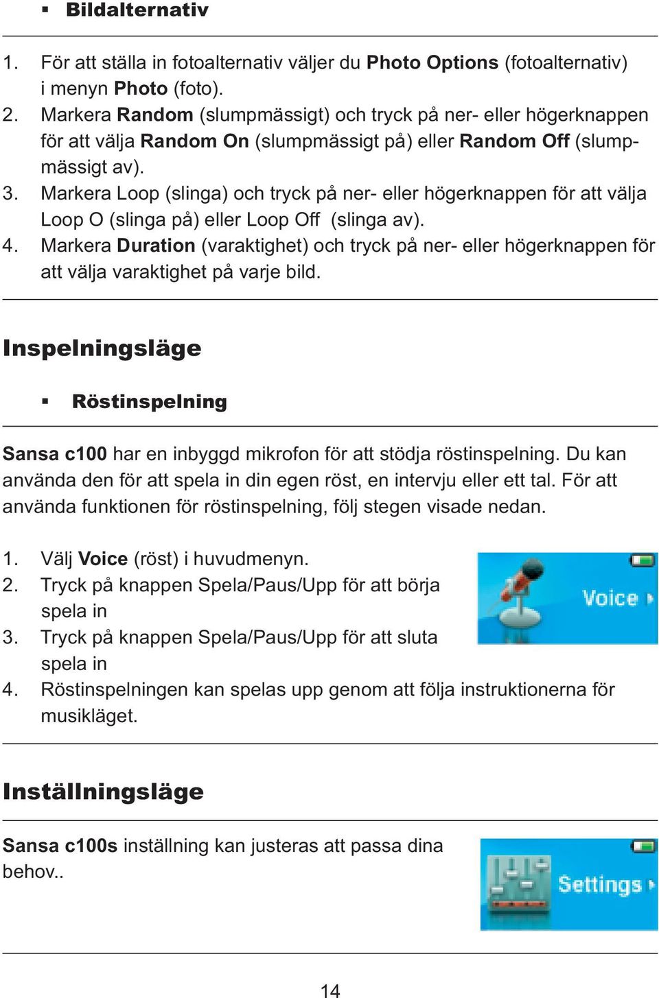 Markera Loop (slinga) och tryck på ner- eller högerknappen för att välja Loop O (slinga på) eller Loop Off (slinga av). 4.