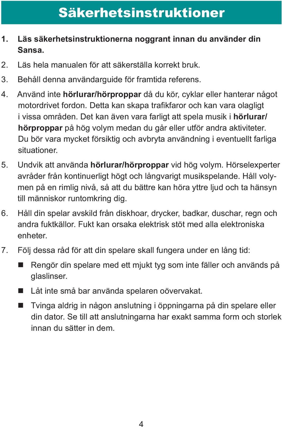 Det kan även vara farligt att spela musik i hörlurar/ hörproppar på hög volym medan du går eller utför andra aktiviteter.