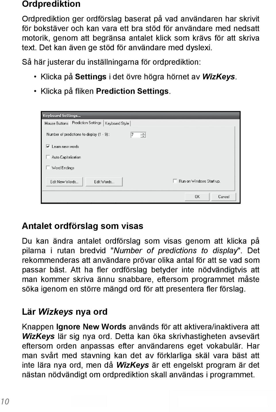 Klicka på fliken Prediction Settings. Antalet ordförslag som visas Du kan ändra antalet ordförslag som visas genom att klicka på pilarna i rutan bredvid "Number of predictions to display".