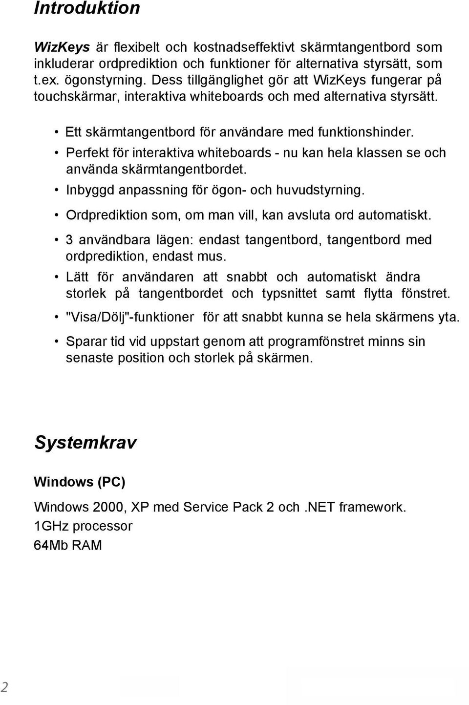 Perfekt för interaktiva whiteboards - nu kan hela klassen se och använda skärmtangentbordet. Inbyggd anpassning för ögon- och huvudstyrning.