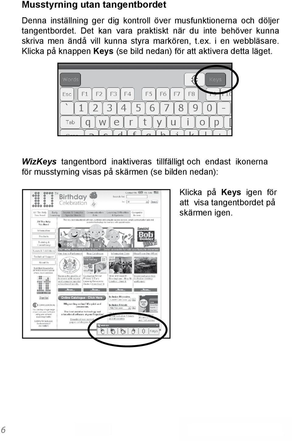 Klicka på knappen Keys (se bild nedan) för att aktivera detta läget.