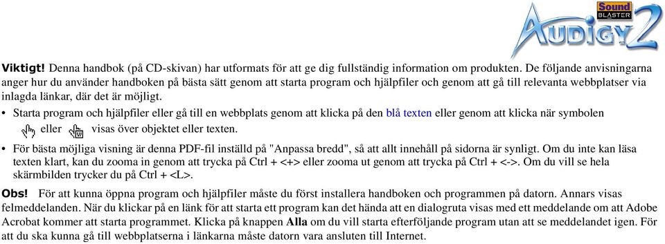 Starta program och hjälpfiler eller gå till en webbplats genom att klicka på den blå texten eller genom att klicka när symbolen eller visas över objektet eller texten.