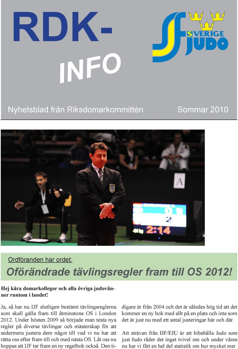 Under hösten 2009 så började man testa nya regler på diverse tävlingar och mästerskap för att sedermera justera dem något till vad vi nu har att rätta oss efter fram till och med nästa OS.