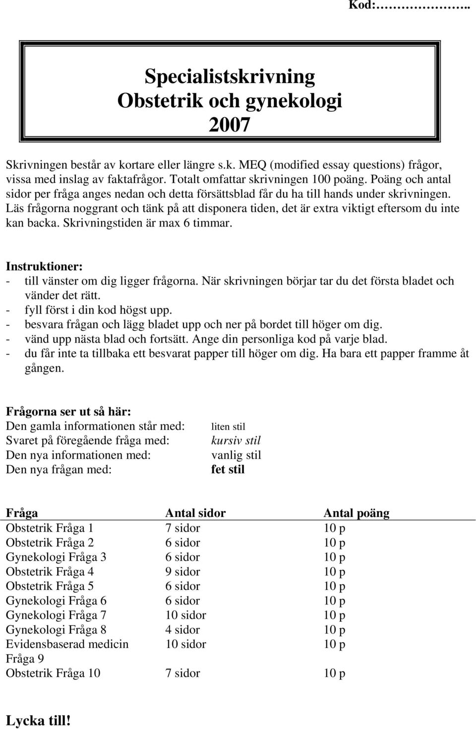 Läs frågorna noggrant och tänk på att disponera tiden, det är extra viktigt eftersom du inte kan backa. Skrivningstiden är max 6 timmar. Instruktioner: - till vänster om dig ligger frågorna.