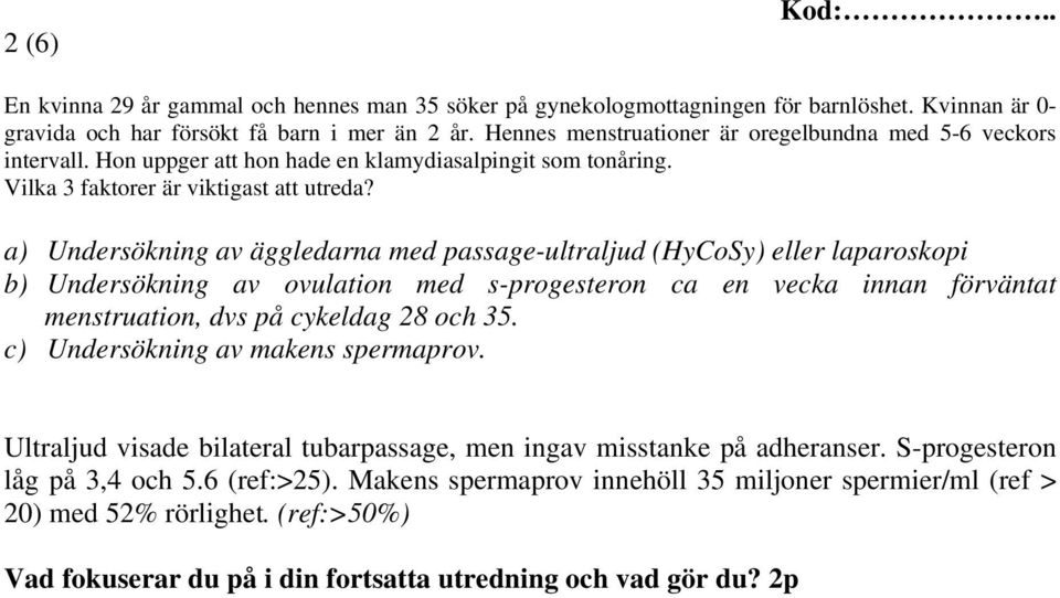 a) Undersökning av äggledarna med passage-ultraljud (HyCoSy) eller laparoskopi b) Undersökning av ovulation med s-progesteron ca en vecka innan förväntat menstruation, dvs på cykeldag 28 och 35.