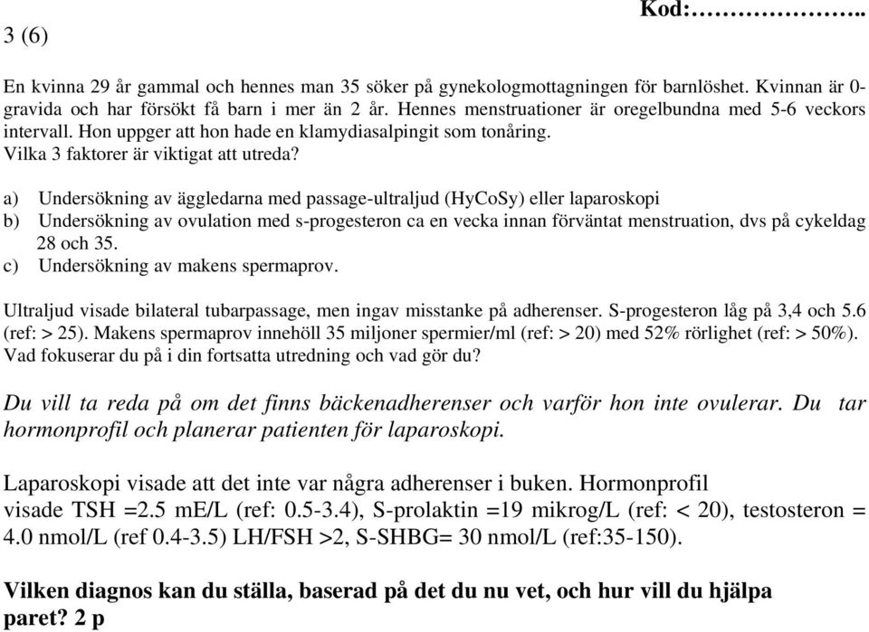 a) Undersökning av äggledarna med passage-ultraljud (HyCoSy) eller laparoskopi b) Undersökning av ovulation med s-progesteron ca en vecka innan förväntat menstruation, dvs på cykeldag 28 och 35.