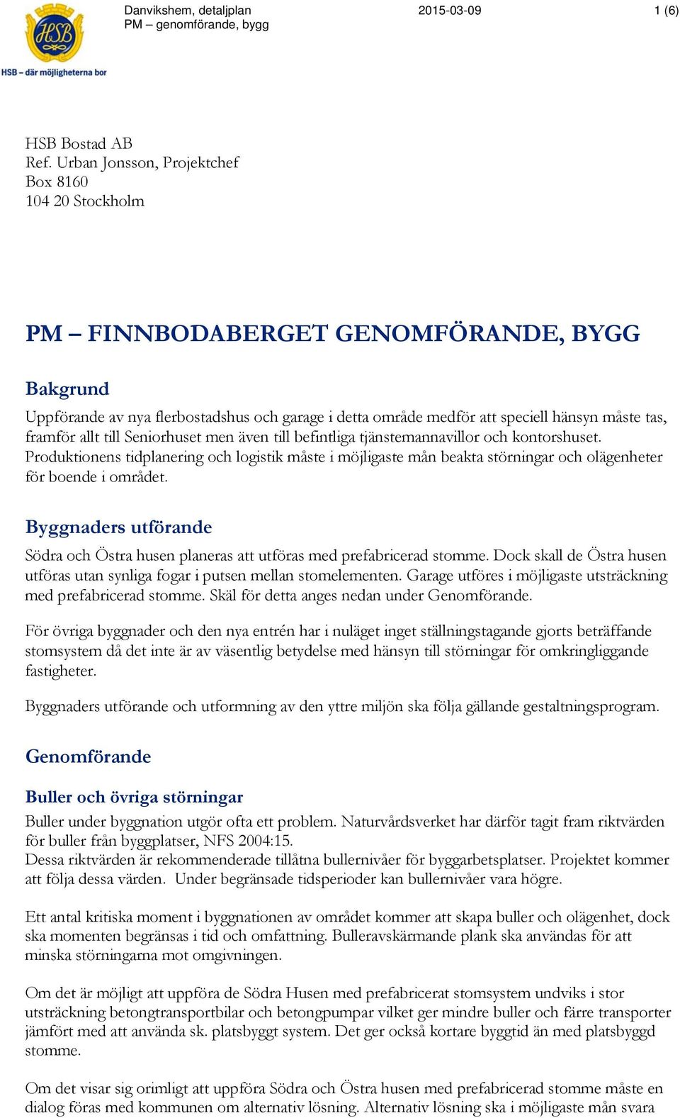 framför allt till Seniorhuset men även till befintliga tjänstemannavillor och kontorshuset.