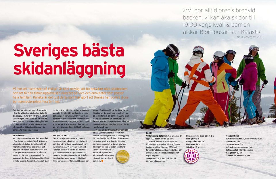 passar hela familjen. Kanske är det just detta som har gjort att ranäs har vunnit stora barnsemesterpriset fyra år i rad. Det skall vara lätt att vara på semester i ranäs.