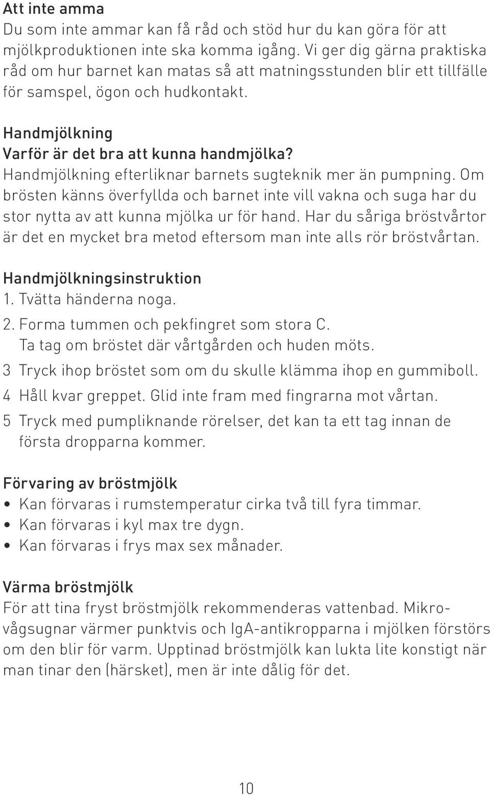 Handmjölkning efterliknar barnets sugteknik mer än pumpning. Om brösten känns överfyllda och barnet inte vill vakna och suga har du stor nytta av att kunna mjölka ur för hand.