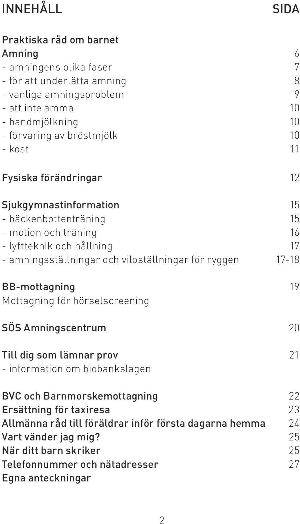 viloställningar för ryggen 17-18 BB-mottagning 19 Mottagning för hörselscreening SÖS Amningscentrum 20 Till dig som lämnar prov 21 - information om biobankslagen BVC och