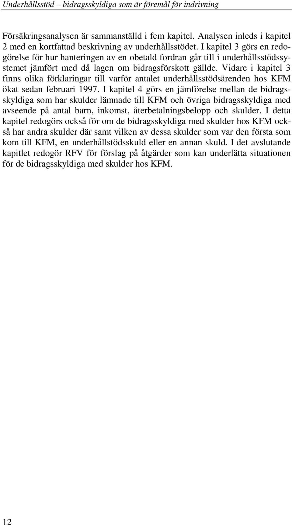 Vidare i kapitel 3 finns olika förklaringar till varför antalet underhållsstödsärenden hos KFM ökat sedan februari 1997.