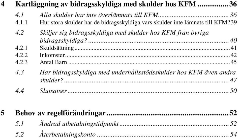 2 Skiljer sig bidragsskyldiga med skulder hos KFM från övriga bidragsskyldiga?... 40 4.2.1 Skuldsättning...41 4.2.2 Inkomster...42 4.2.3 Antal Barn.