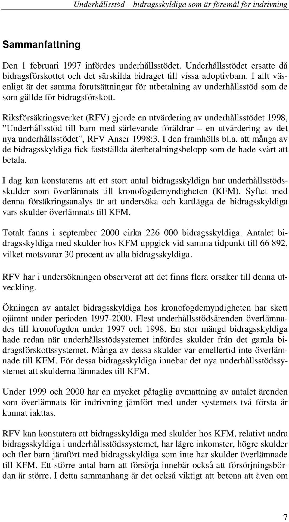 Riksförsäkringsverket (RFV) gjorde en utvärdering av underhållsstödet 1998, Underhållsstöd till barn med särlevande föräldrar en utvärdering av det nya underhållsstödet, RFV Anser 1998:3.