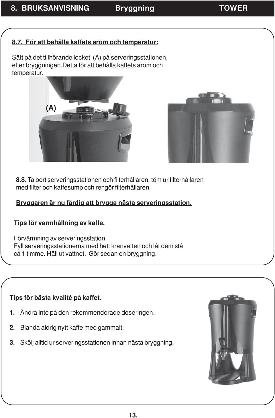 Bryggaren är nu färdig att brygga nästa serveringsstation. Tips för varmhållning av kaffe. Förvärmning av serveringsstation.