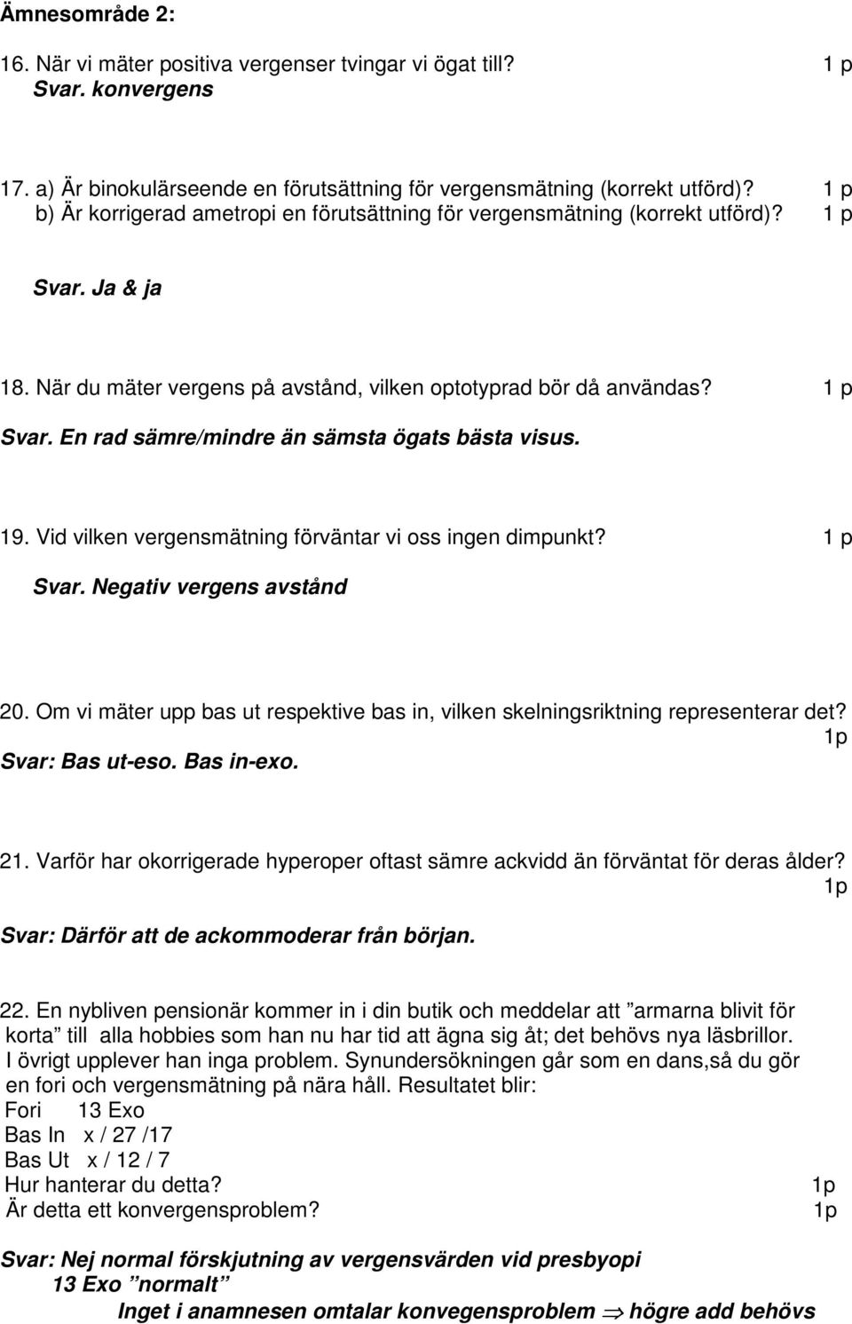 19. Vid vilken vergensmätning förväntar vi oss ingen dimpunkt? 1 p Svar. Negativ vergens avstånd 20. Om vi mäter upp bas ut respektive bas in, vilken skelningsriktning representerar det?