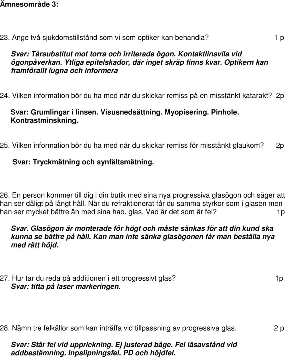 2p Svar: Grumlingar i linsen. Visusnedsättning. Myopisering. Pinhole. Kontrastminskning. 25. Vilken information bör du ha med när du skickar remiss för misstänkt glaukom?