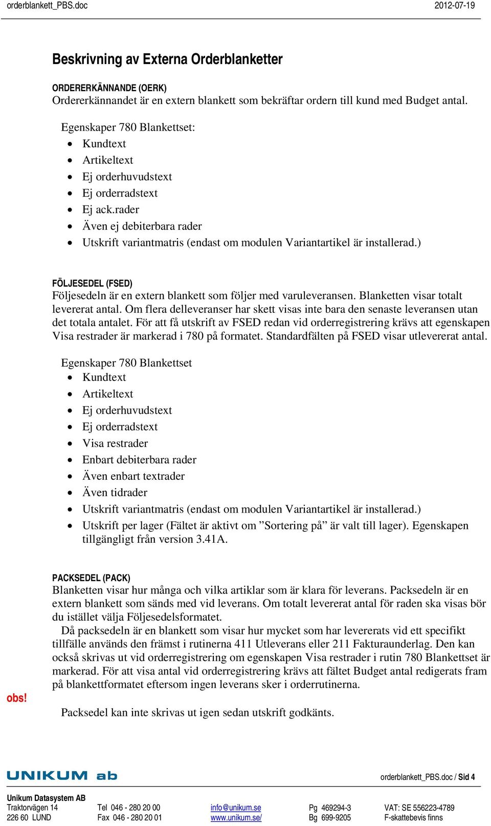 Om flera delleveranser har skett visas inte bara den senaste leveransen utan det totala antalet.