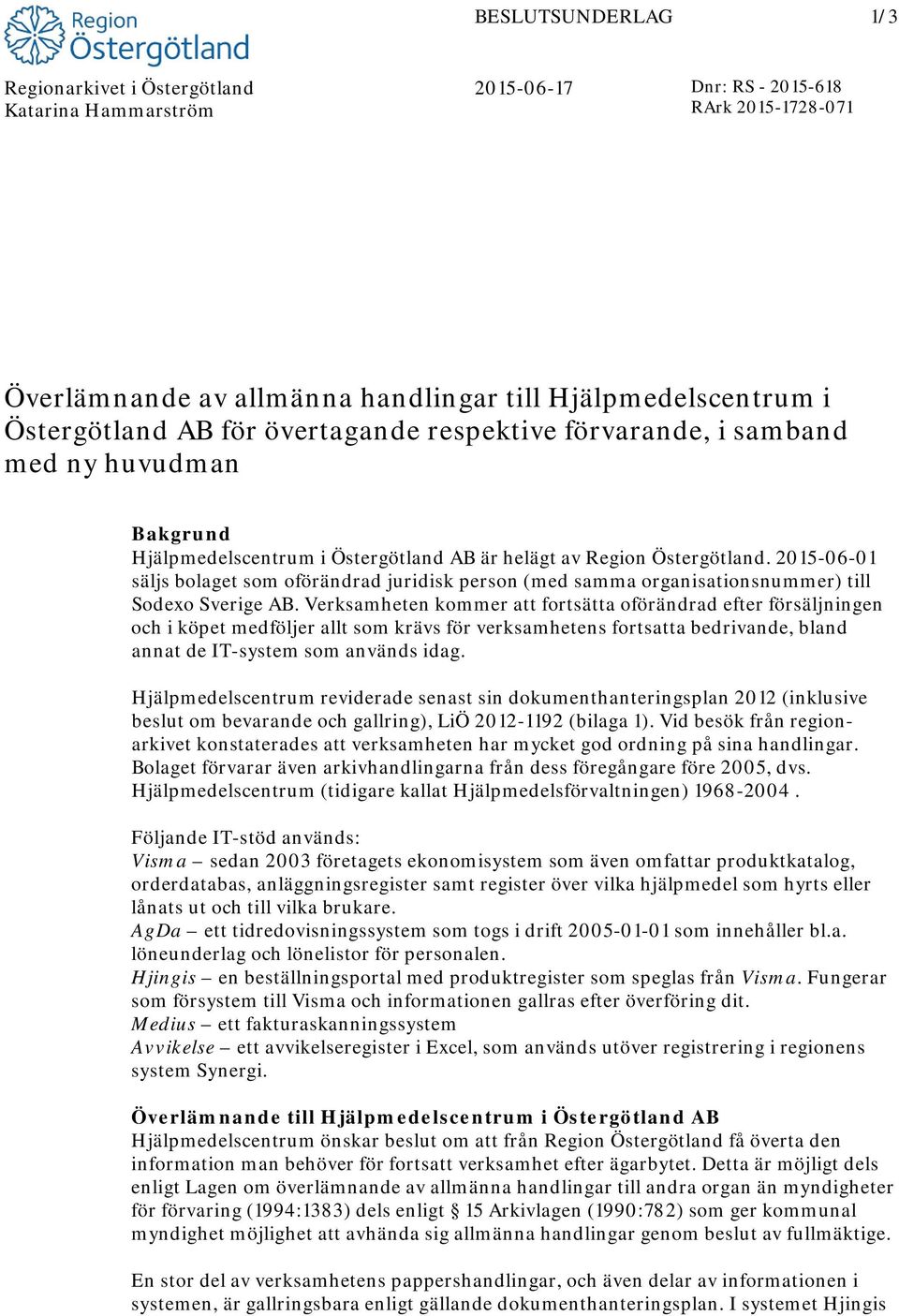 2015-06-01 säljs bolaget som oförändrad juridisk person (med samma organisationsnummer) till Sodexo Sverige AB.