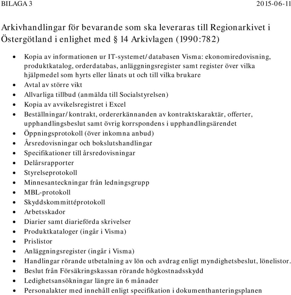 (anmälda till Socialstyrelsen) Kopia av avvikelsregistret i Excel Beställningar/kontrakt, ordererkännanden av kontraktskaraktär, offerter, upphandlingsbeslut samt övrig korrspondens i