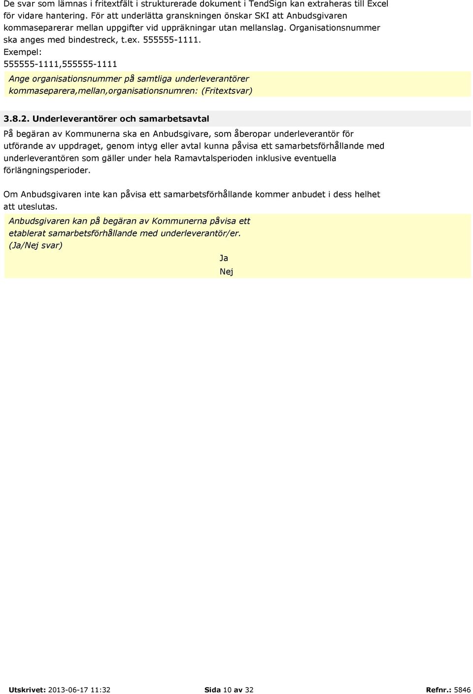 Exempel: 555555-1111,555555-1111 Ange organisationsnummer på samtliga underleverantörer kommaseparera,mellan,organisationsnumren: (Fritextsvar) 3.8.2.