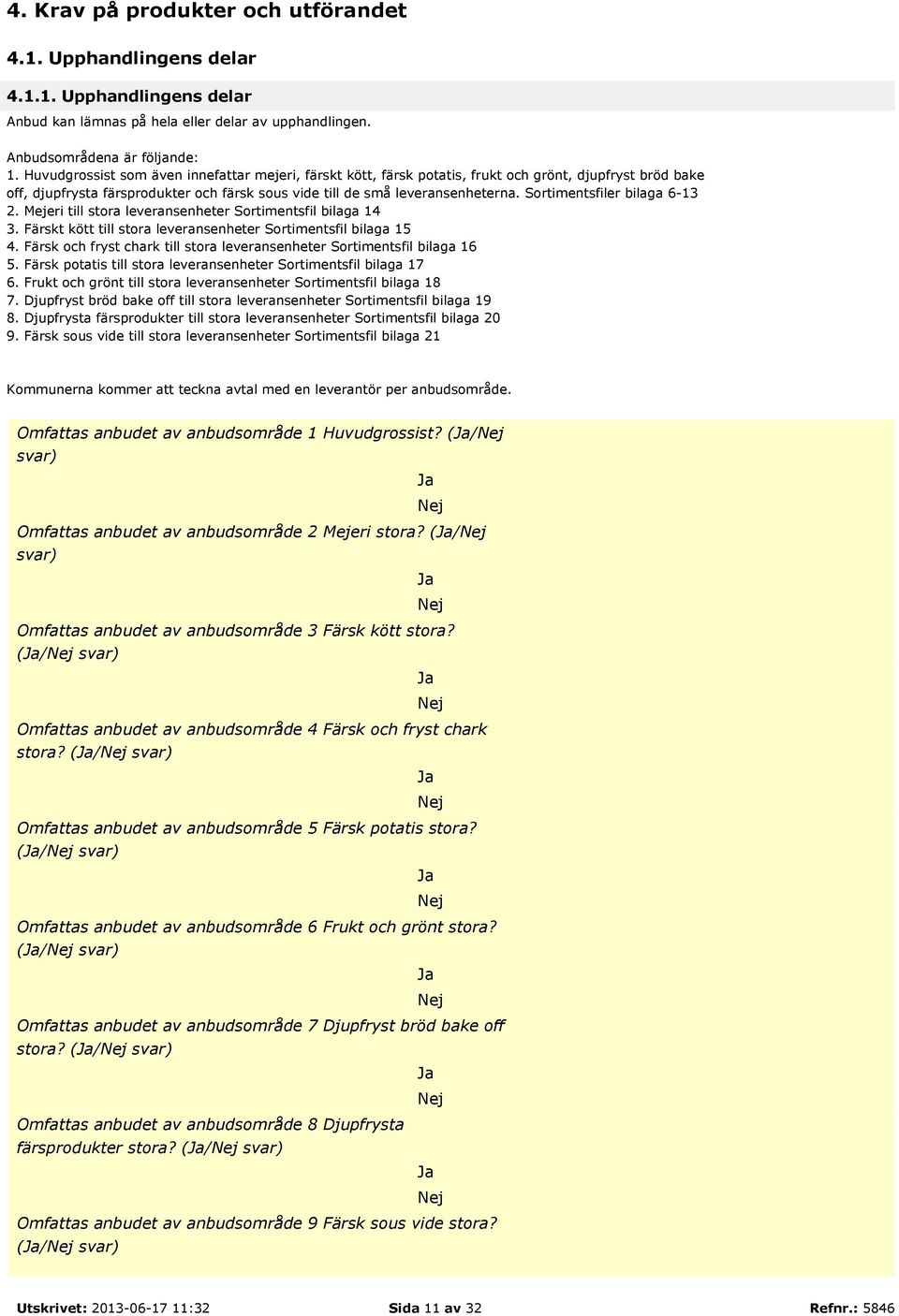 Sortimentsfiler bilaga 6-13 2. Mejeri till stora leveransenheter Sortimentsfil bilaga 14 3. Färskt kött till stora leveransenheter Sortimentsfil bilaga 15 4.