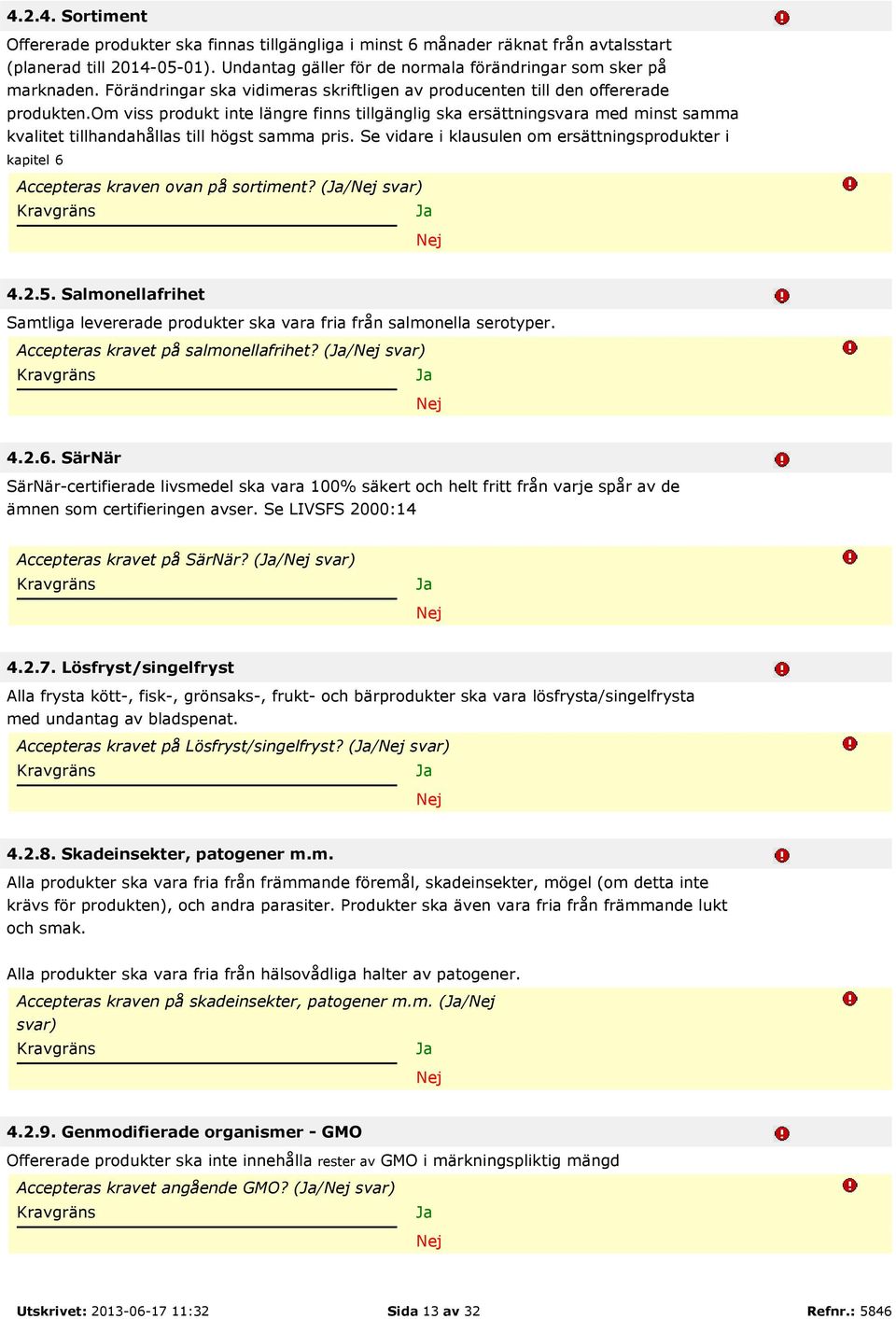 om viss produkt inte längre finns tillgänglig ska ersättningsvara med minst samma kvalitet tillhandahållas till högst samma pris.
