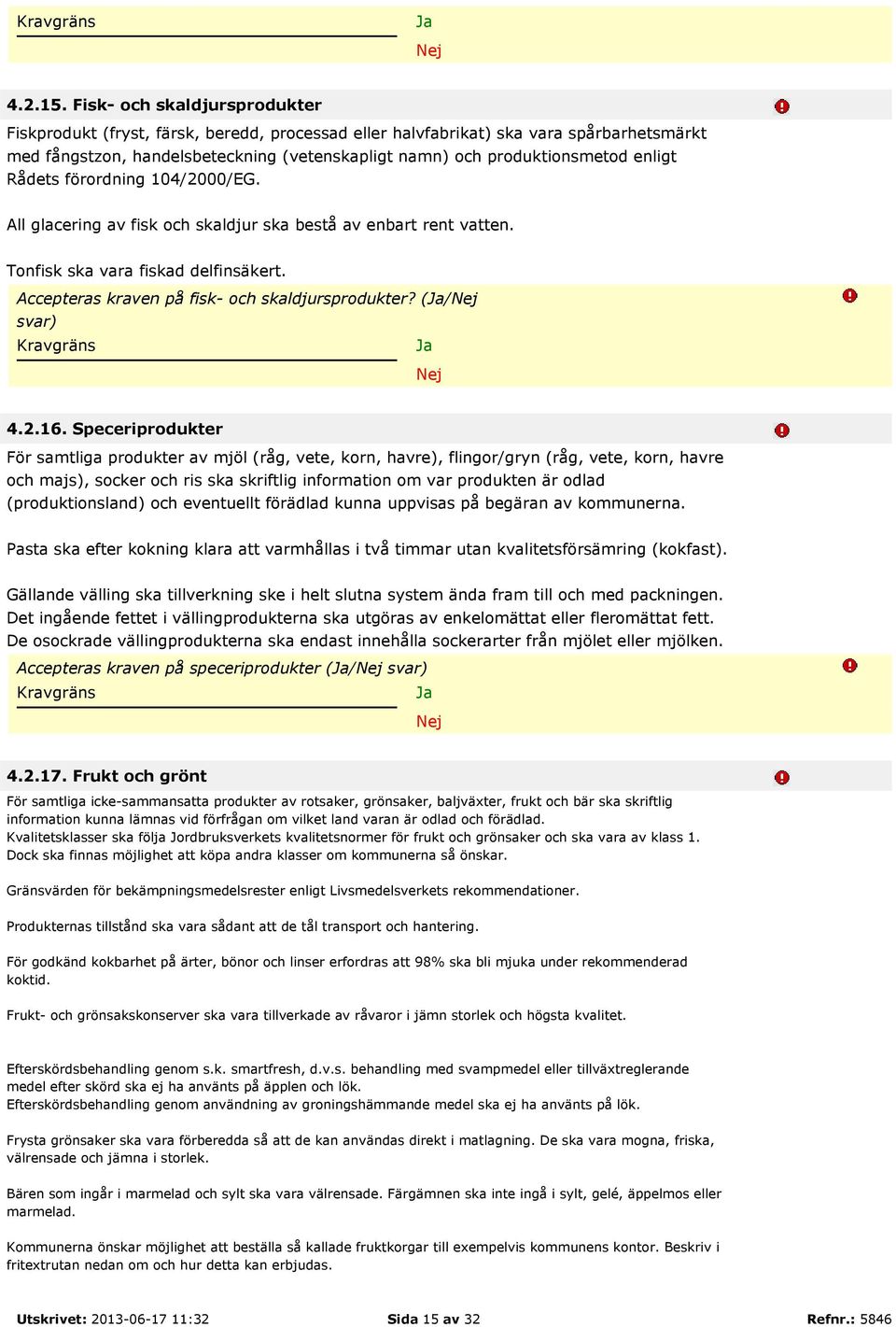 enligt Rådets förordning 104/2000/EG. All glacering av fisk och skaldjur ska bestå av enbart rent vatten. Tonfisk ska vara fiskad delfinsäkert. Accepteras kraven på fisk- och skaldjursprodukter?