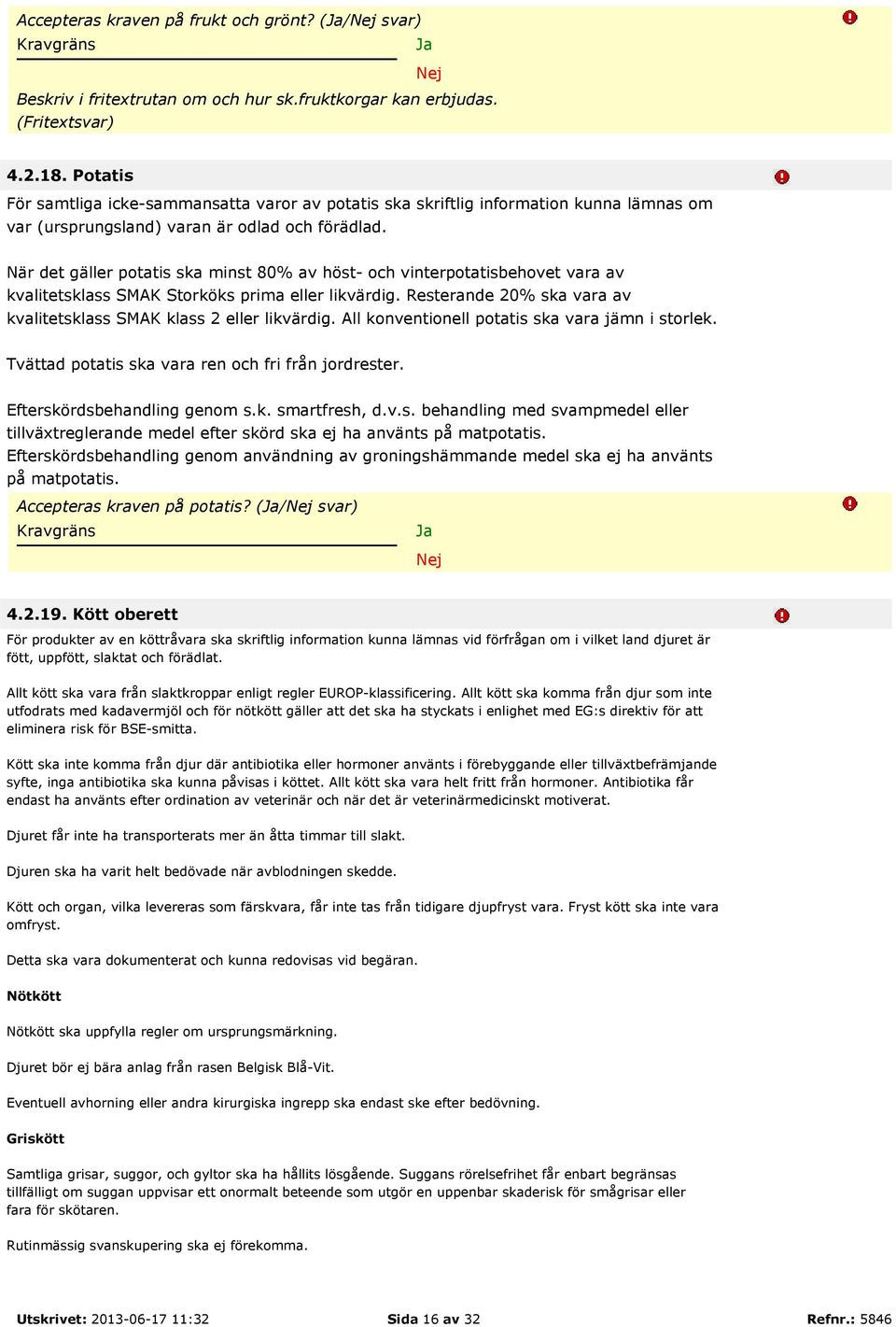 När det gäller potatis ska minst 80% av höst- och vinterpotatisbehovet vara av kvalitetsklass SMAK Storköks prima eller likvärdig.