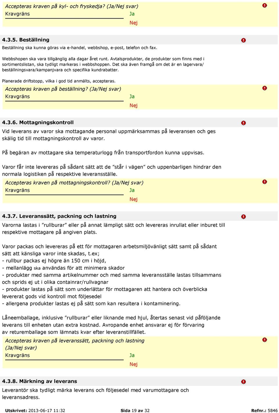 Planerade driftstopp, vilka i god tid anmälts, accepteras. Accepteras kraven på beställning? (/ svar) 4.3.6.