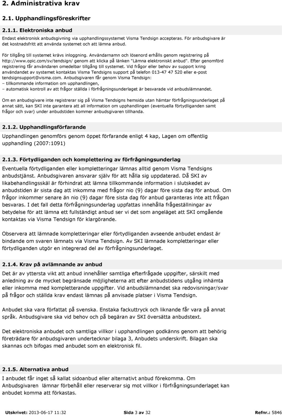 com/sv/tendsign/ genom att klicka på länken "Lämna elektroniskt anbud". Efter genomförd registrering får användaren omedelbar tillgång till systemet.