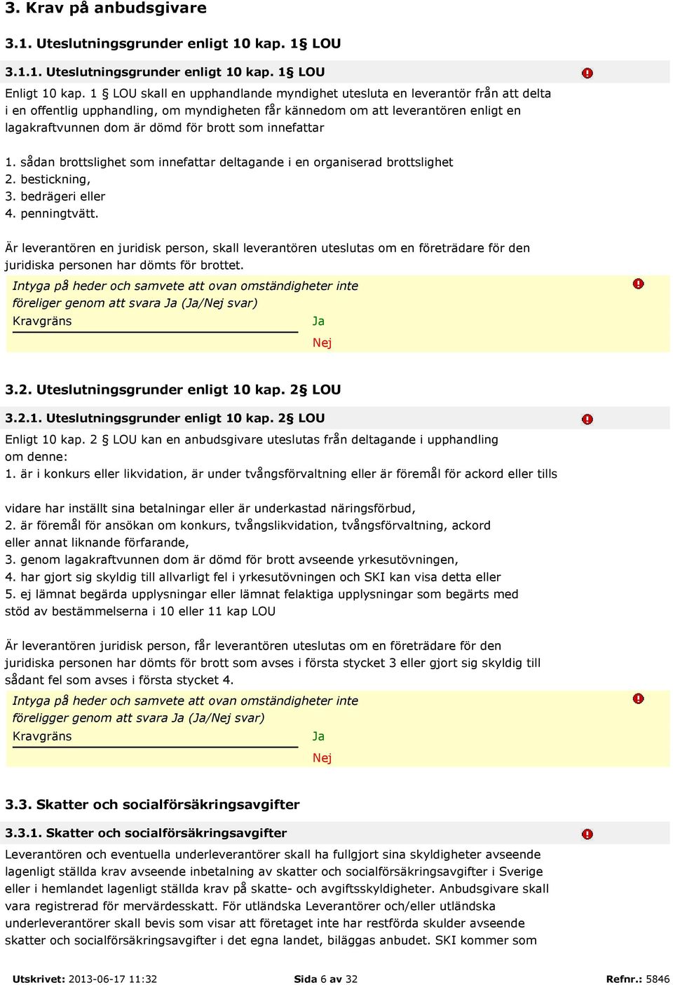 som innefattar 1. sådan brottslighet som innefattar deltagande i en organiserad brottslighet 2. bestickning, 3. bedrägeri eller 4. penningtvätt.