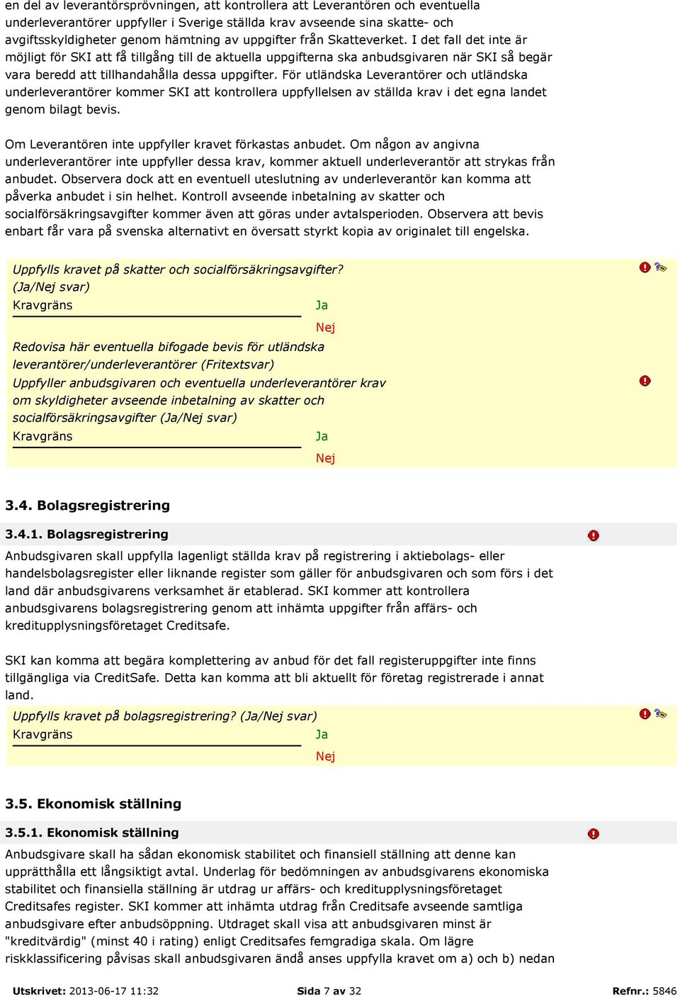 För utländska Leverantörer och utländska underleverantörer kommer SKI att kontrollera uppfyllelsen av ställda krav i det egna landet genom bilagt bevis.