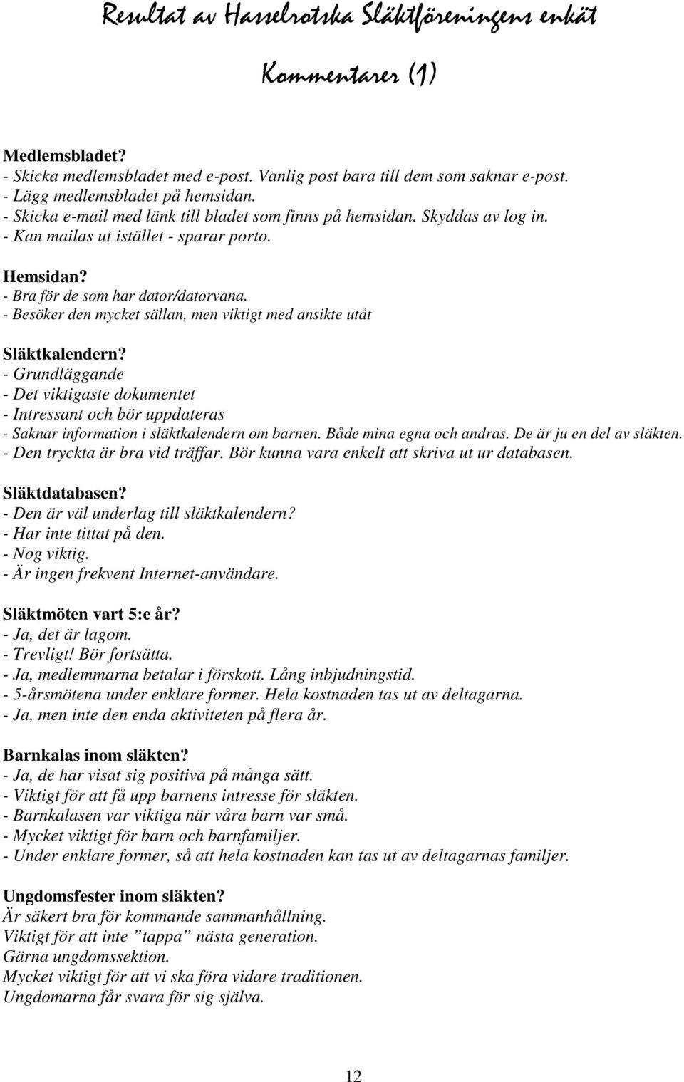 - Besöker den mycket sällan, men viktigt med ansikte utåt Släktkalendern? - Grundläggande - Det viktigaste dokumentet - Intressant och bör uppdateras - Saknar information i släktkalendern om barnen.