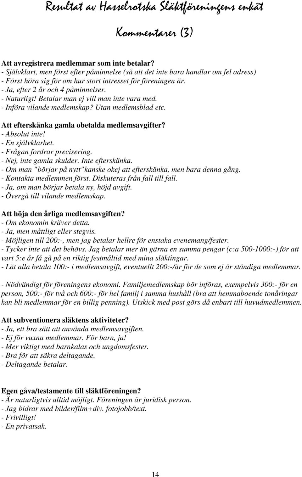 Betalar man ej vill man inte vara med. - Införa vilande medlemskap? Utan medlemsblad etc. Att efterskänka gamla obetalda medlemsavgifter? - Absolut inte! - En självklarhet.