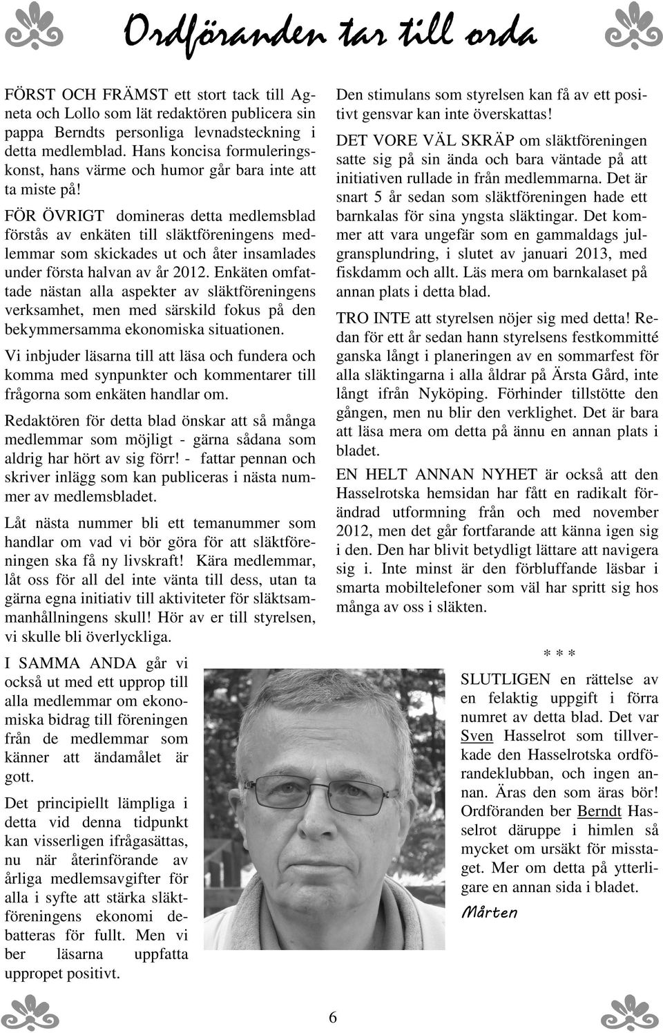 FÖR ÖVRIGT domineras detta medlemsblad förstås av enkäten till släktföreningens medlemmar som skickades ut och åter insamlades under första halvan av år 2012.