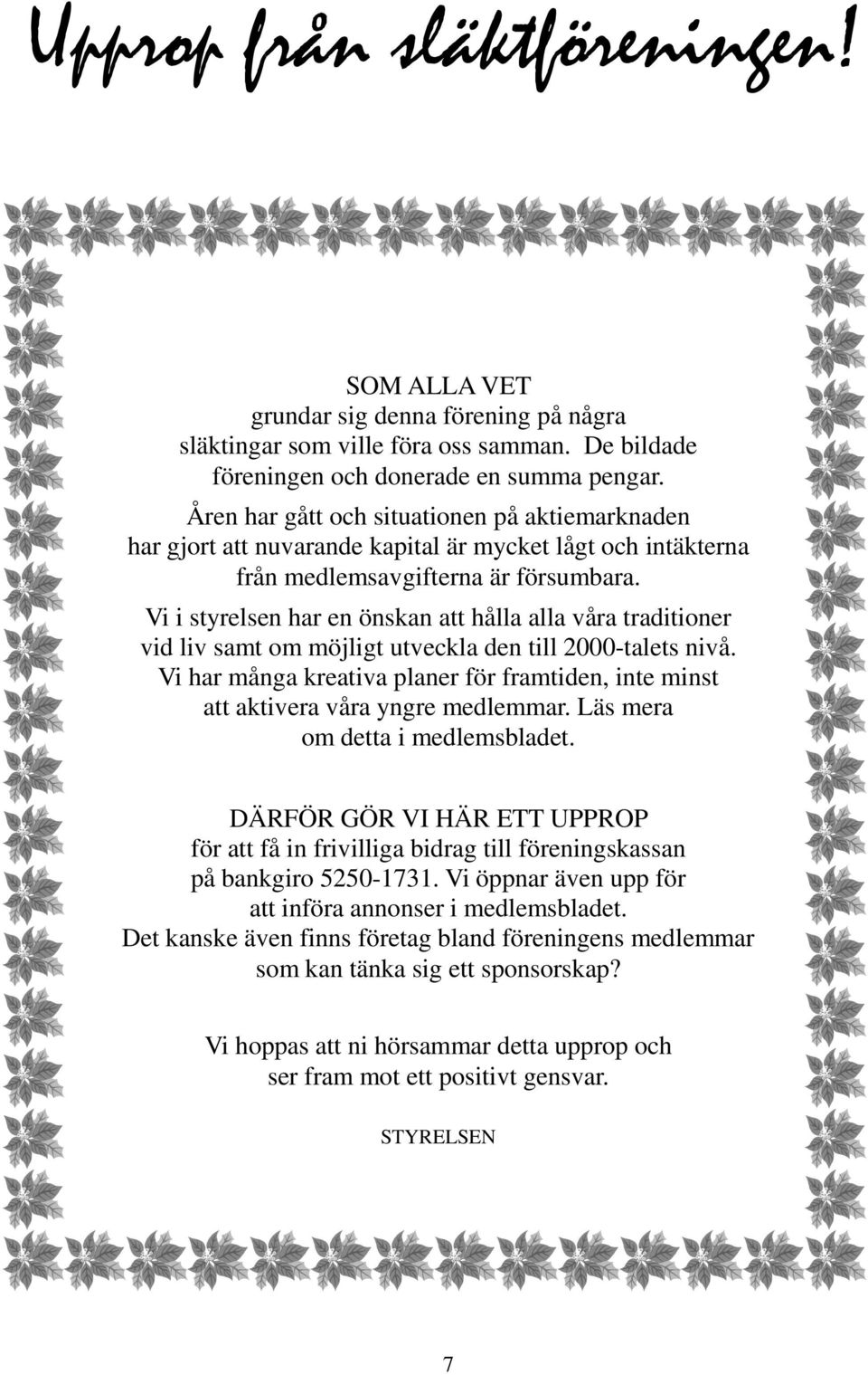 Vi i styrelsen har en önskan att hålla alla våra traditioner vid liv samt om möjligt utveckla den till 2000-talets nivå.