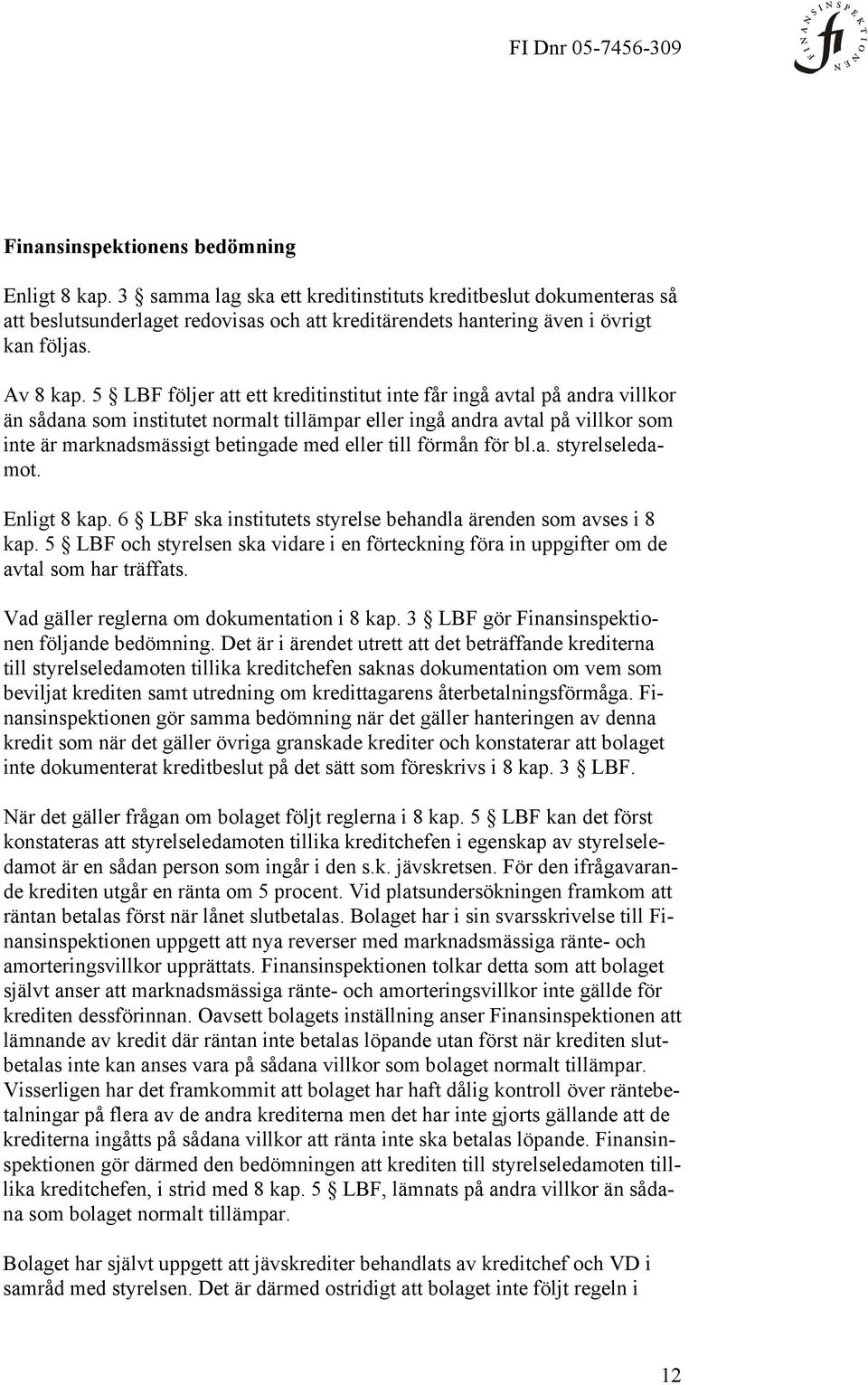 5 LBF följer att ett kreditinstitut inte får ingå avtal på andra villkor än sådana som institutet normalt tillämpar eller ingå andra avtal på villkor som inte är marknadsmässigt betingade med eller
