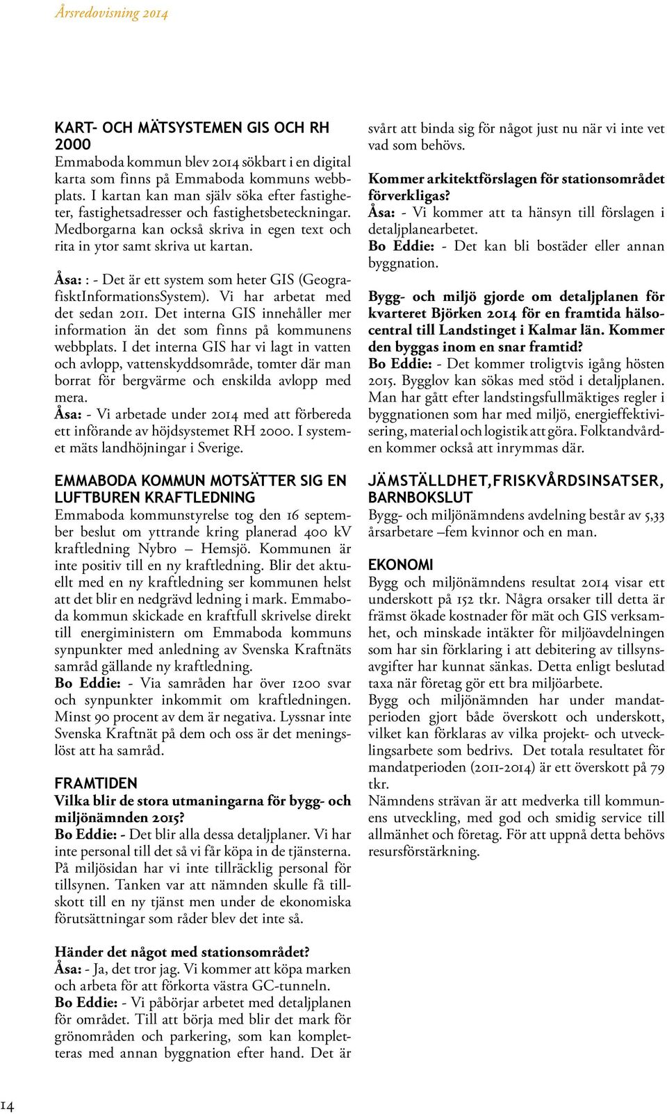 Åsa: : - Det är ett system som heter GIS (GeografisktInformationsSystem). Vi har arbetat med det sedan 2011. Det interna GIS innehåller mer information än det som finns på kommunens webbplats.