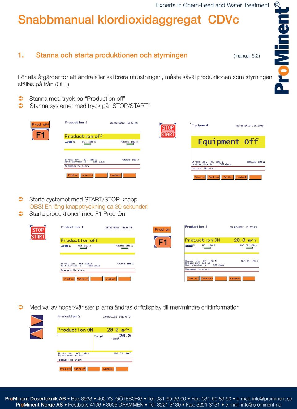 på STOP/START Starta systemet med START/STOP knapp OBS! En lång knapptryckning ca 30 sekunder!