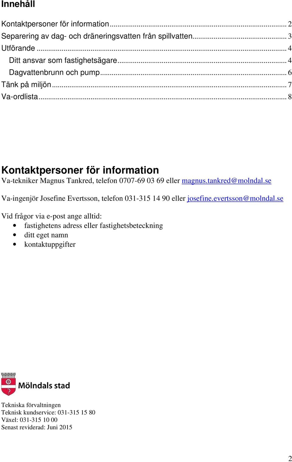 .. 8 Kontaktpersoner för information Va-tekniker Magnus Tankred, telefon 0707-69 03 69 eller magnus.tankred@molndal.