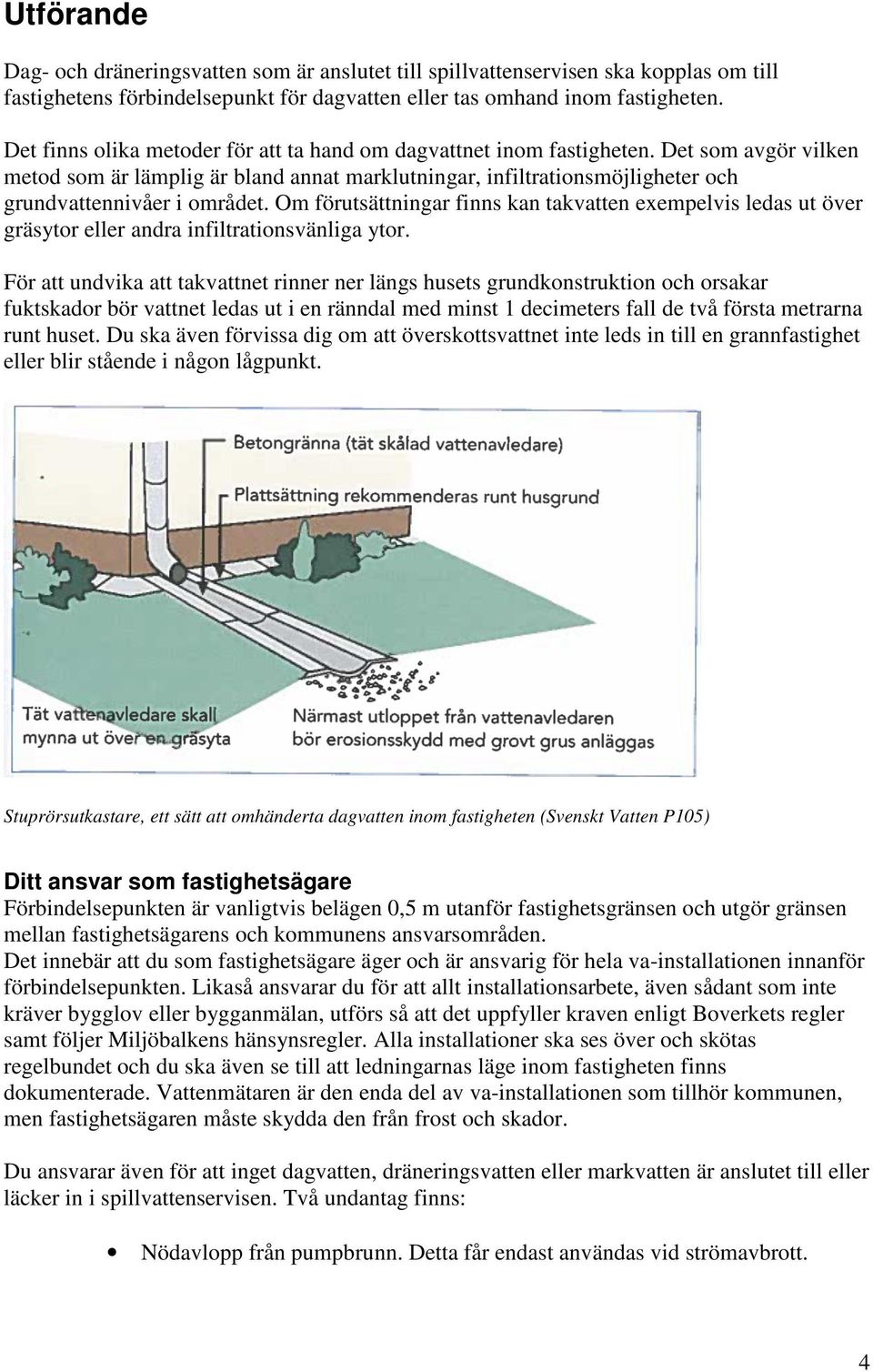 Det som avgör vilken metod som är lämplig är bland annat marklutningar, infiltrationsmöjligheter och grundvattennivåer i området.
