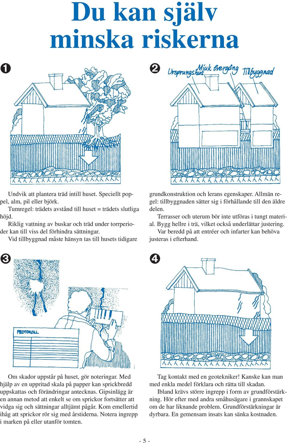 Allmän regel: tillbyggnaden sätter sig i förhållande till den äldre delen. Terrasser och uterum bör inte utföras i tungt material. Bygg hellre i trä, vilket också underlättar justering.